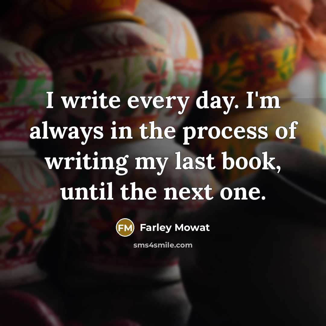 “I write every day. I'm always in the process of…” quote by Farley Mowat