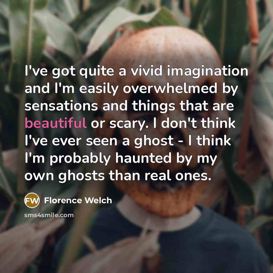“I've got quite a vivid imagination and I'm easily overwhelmed…” quote by Florence Welch