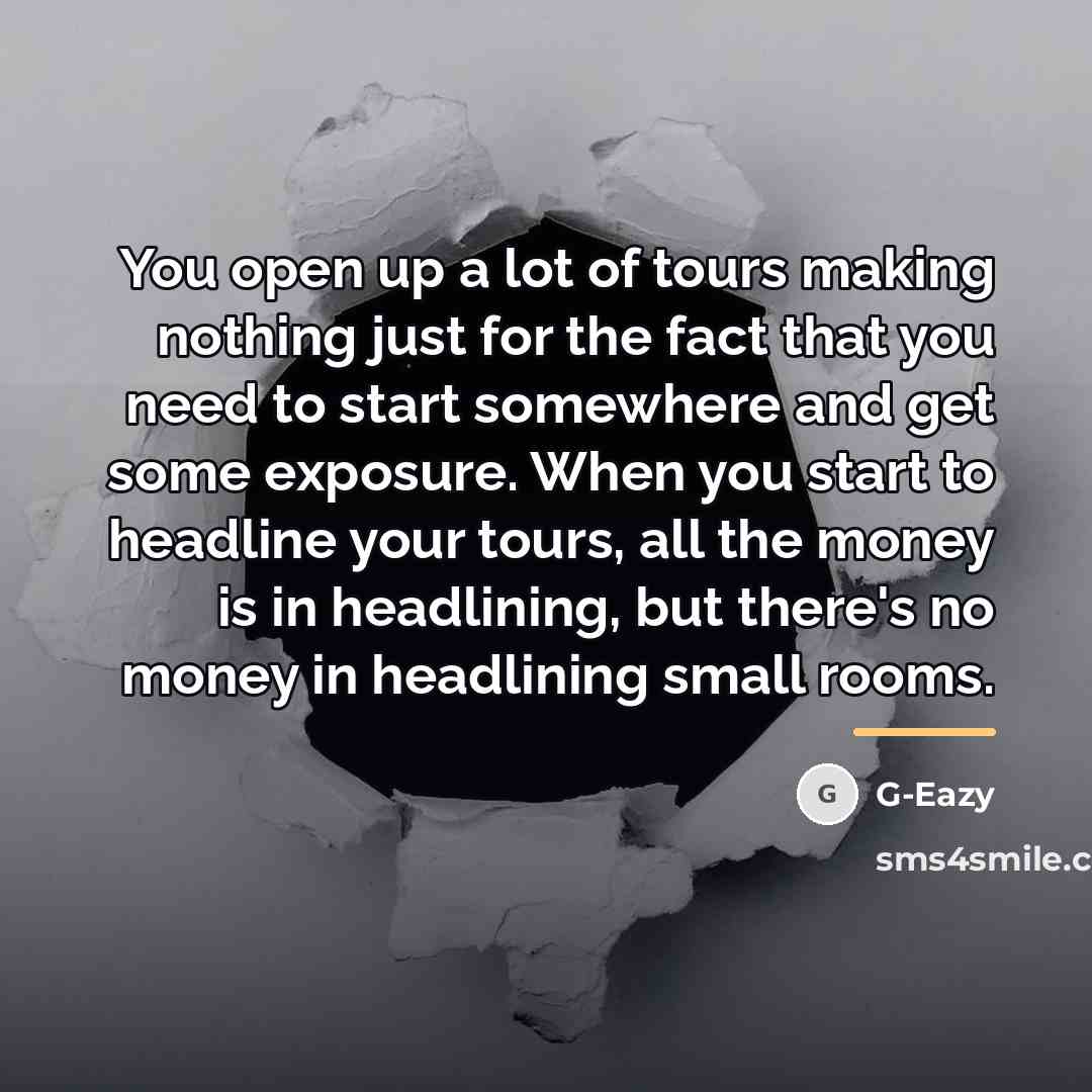 “You open up a lot of tours making nothing just…” quote by G-Eazy