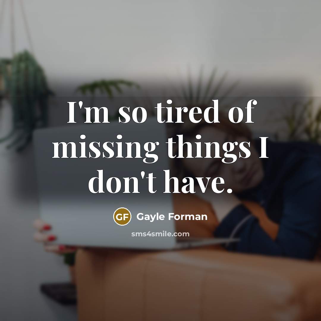 “I'm so tired of missing things I don't have.…” quote by Gayle Forman