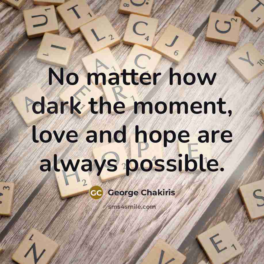 “No matter how dark the moment, love and hope are…” quote by George Chakiris