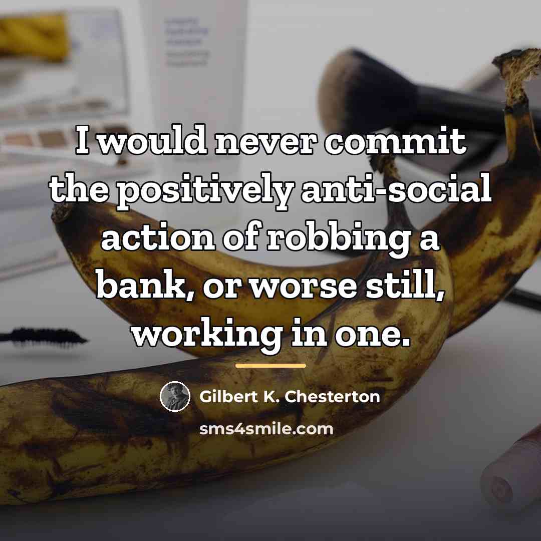 “I would never commit the positively anti-social action of robbing…” quote by Gilbert K. Chesterton