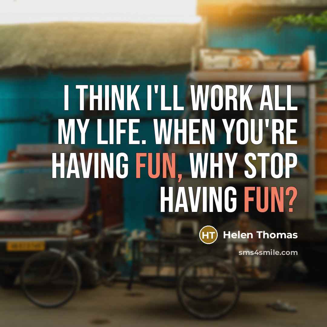 “I think I'll work all my life. When you're having…” quote by Helen Thomas