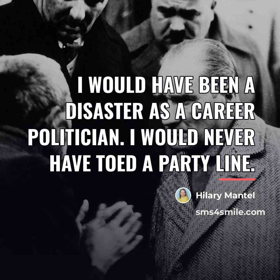 “I would have been a disaster as a career politician.…” quote by Hilary Mantel