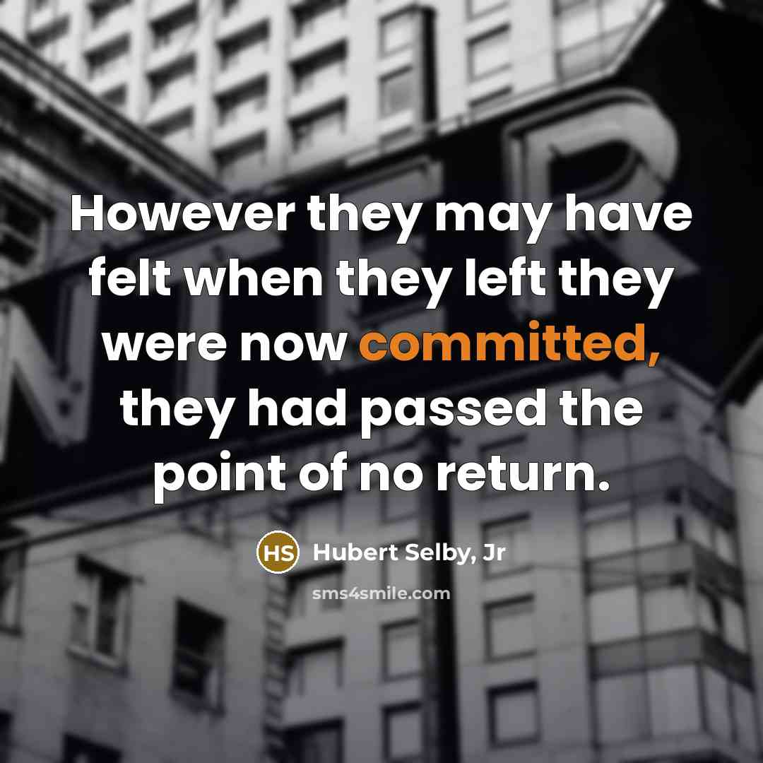 “However they may have felt when they left they were…” quote by Hubert Selby, Jr