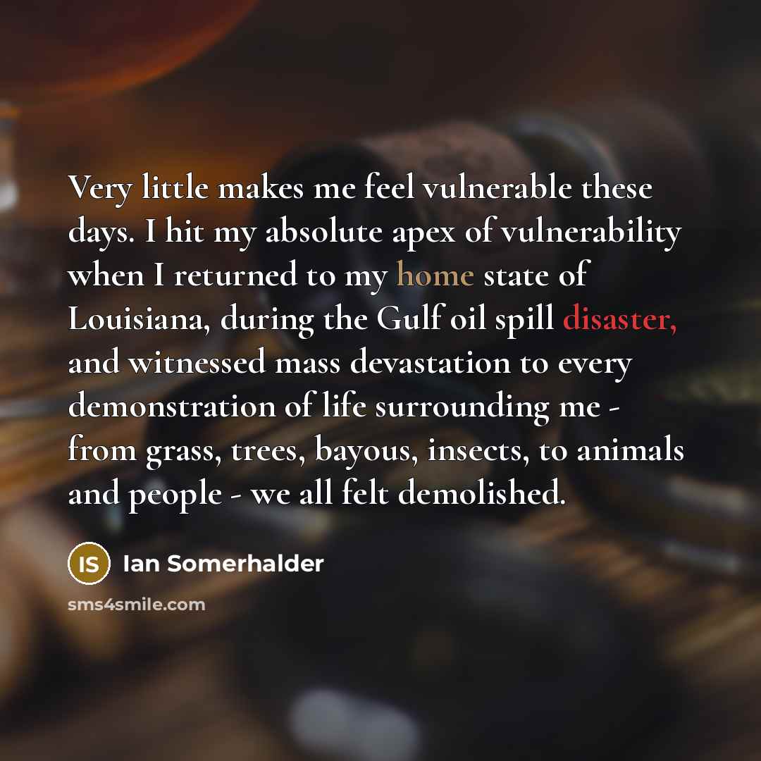 “Very little makes me feel vulnerable these days. I hit…” quote by Ian Somerhalder