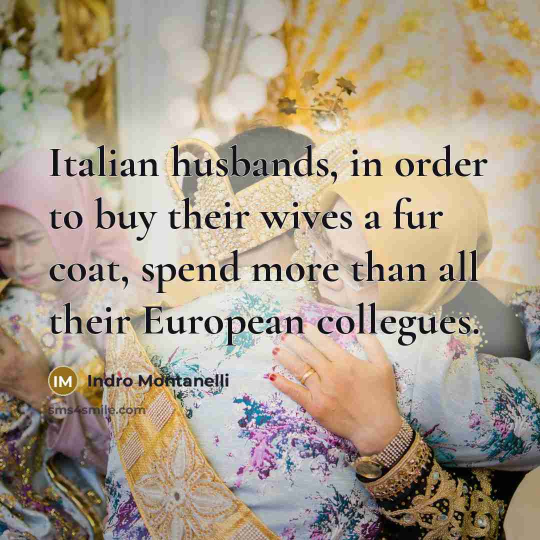 “Italian husbands, in order to buy their wives a fur…” quote by Indro Montanelli