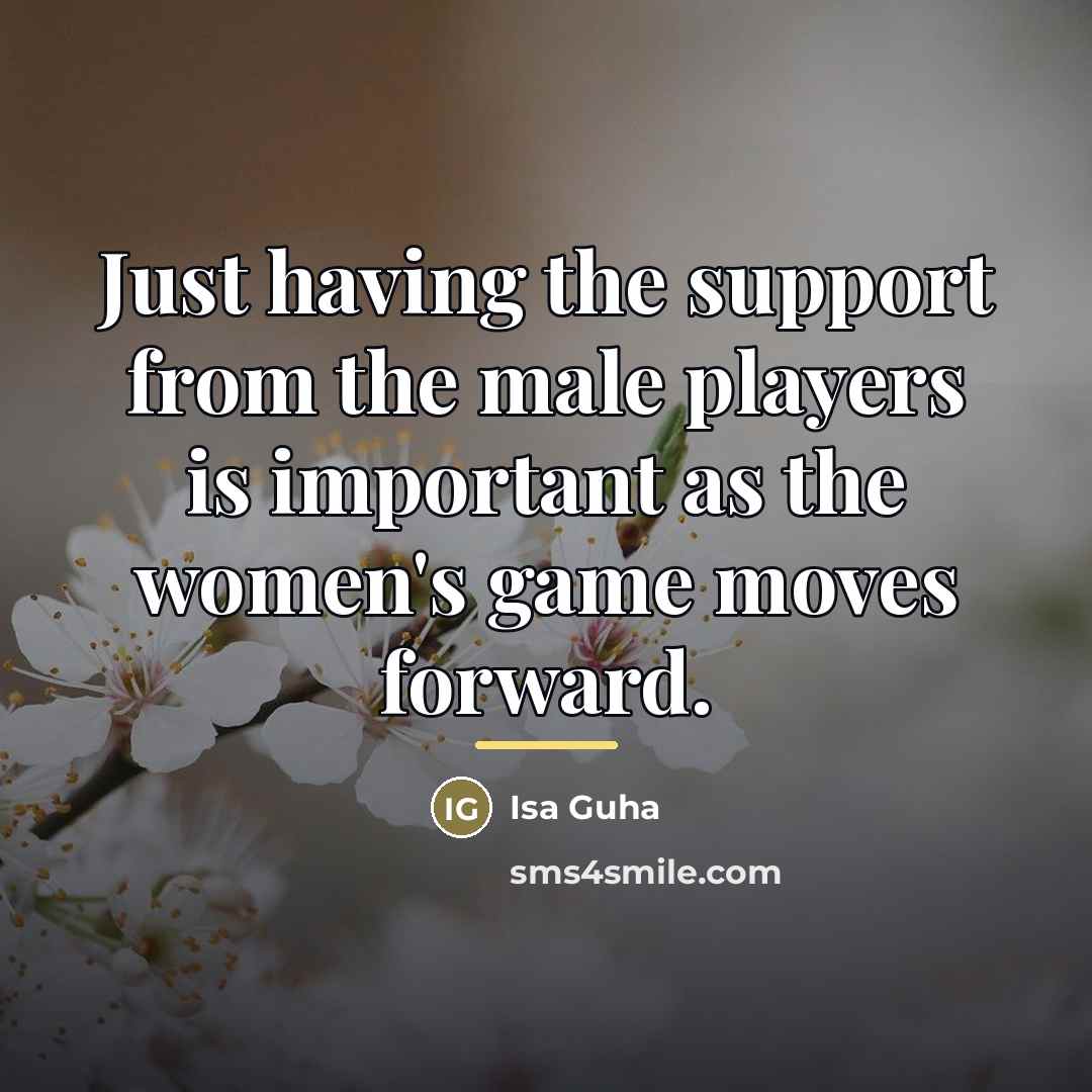 “Just having the support from the male players is important…” quote by Isa Guha