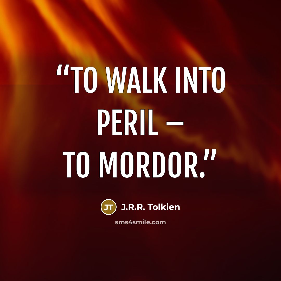“To walk into peril – to Mordor.” quote by J.R.R. Tolkien