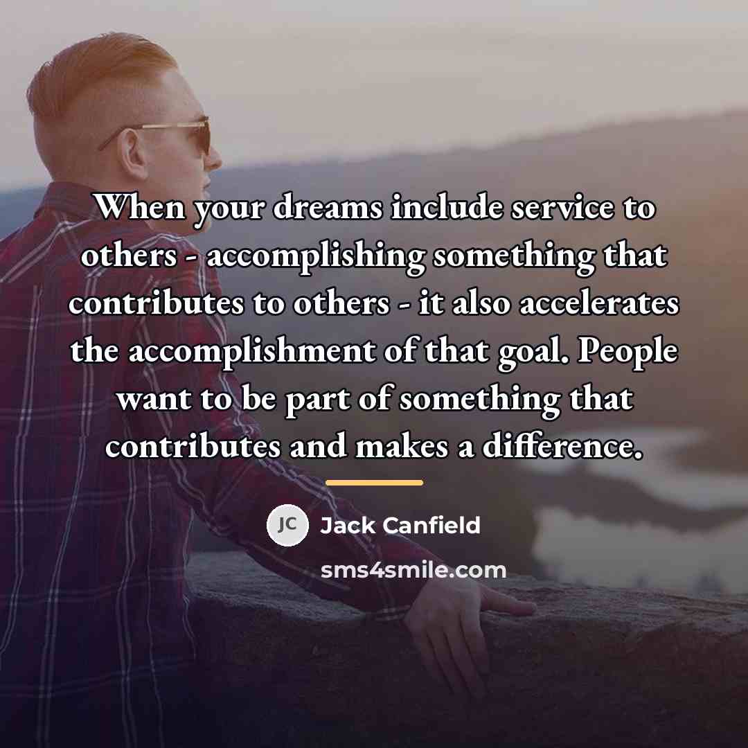 “When your dreams include service to others - accomplishing something…” quote by Jack Canfield