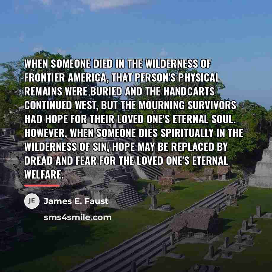 “When someone died in the wilderness of frontier America, that…” quote by James E. Faust