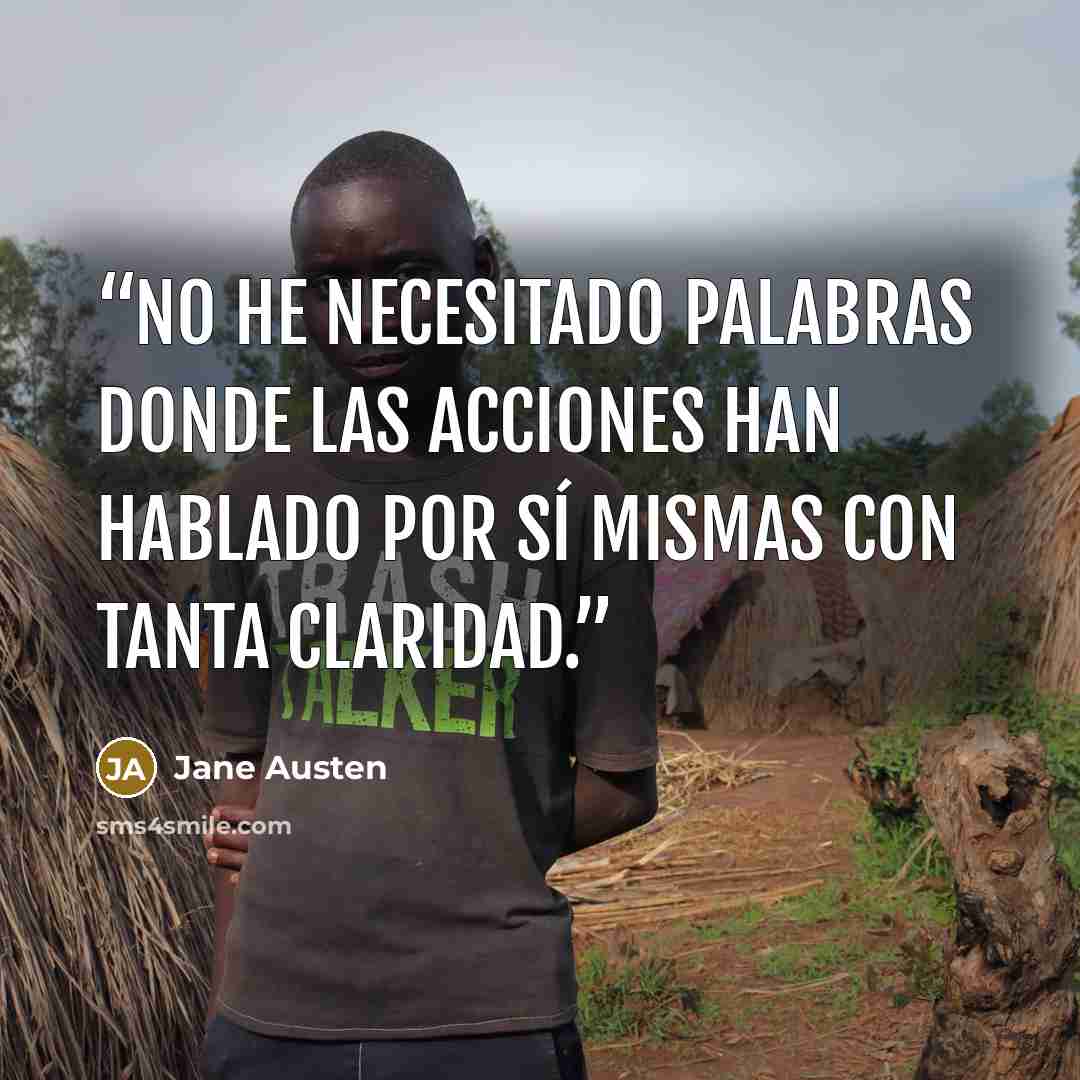 “No he necesitado palabras donde las acciones han hablado por sí mismas con tanta claridad.” quote by Jane Austen
