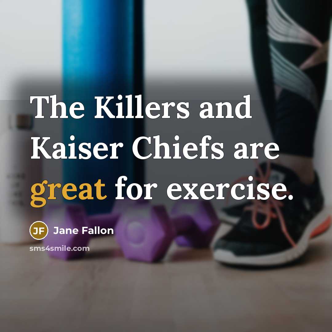 “The Killers and Kaiser Chiefs are great for exercise.…” quote by Jane Fallon