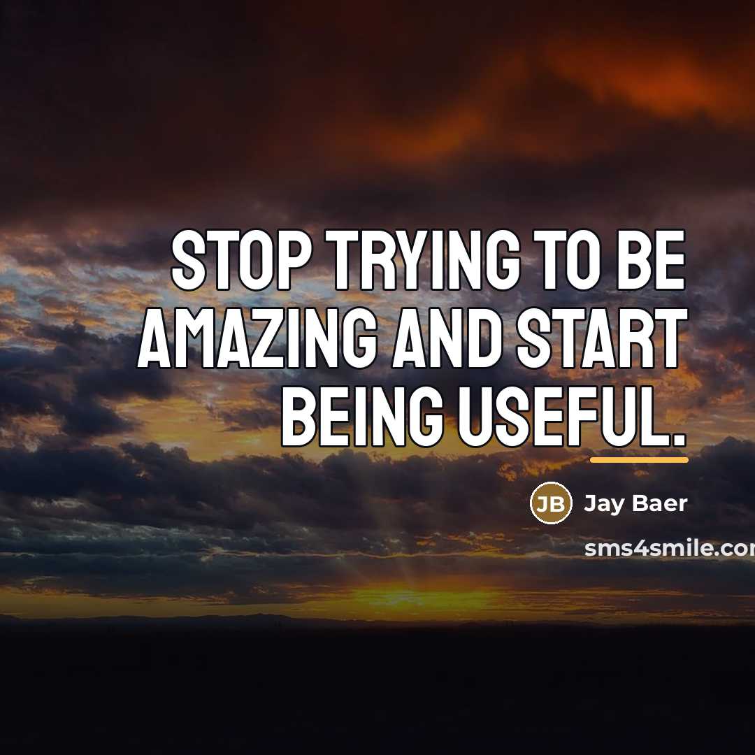 “Stop trying to be amazing and start being useful.…” quote by Jay Baer