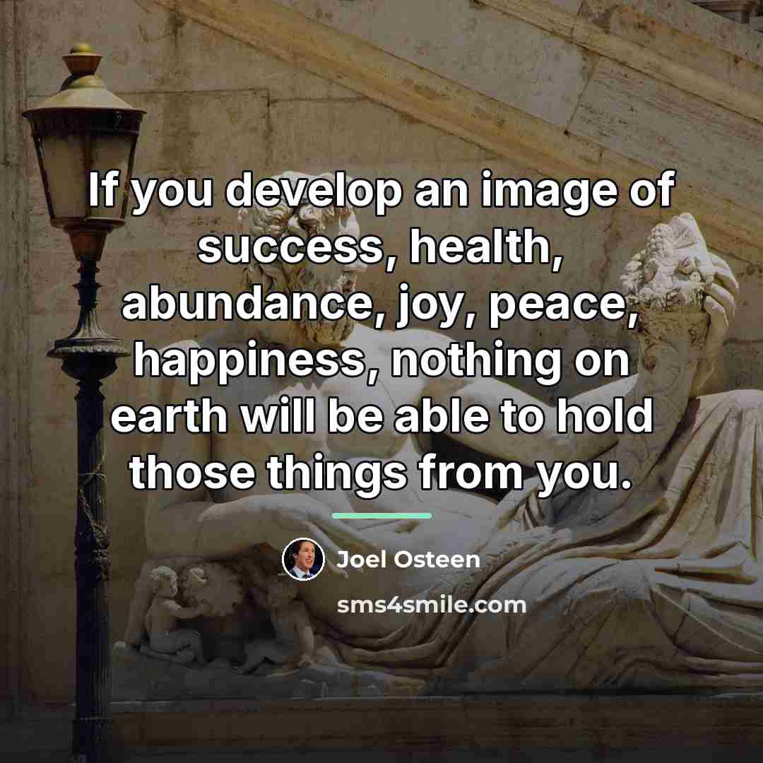 “If you develop an image of success, health, abundance, joy,…” quote by Joel Osteen