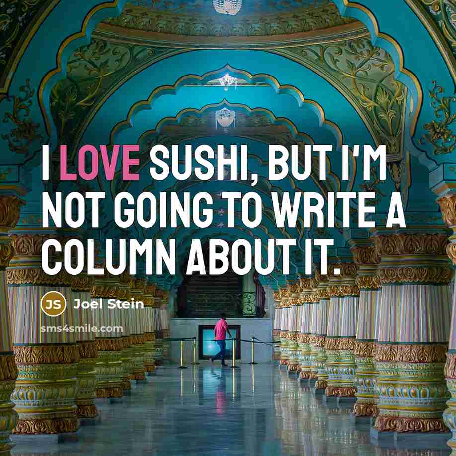 “I love sushi, but I'm not going to write a…” quote by Joel Stein
