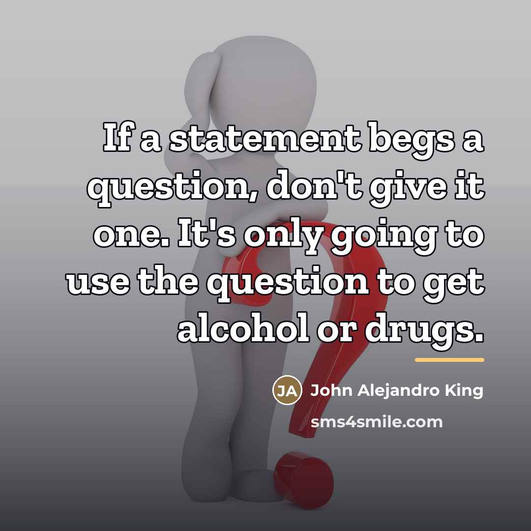 “If a statement begs a question, don't give it one.…” quote by John Alejandro King