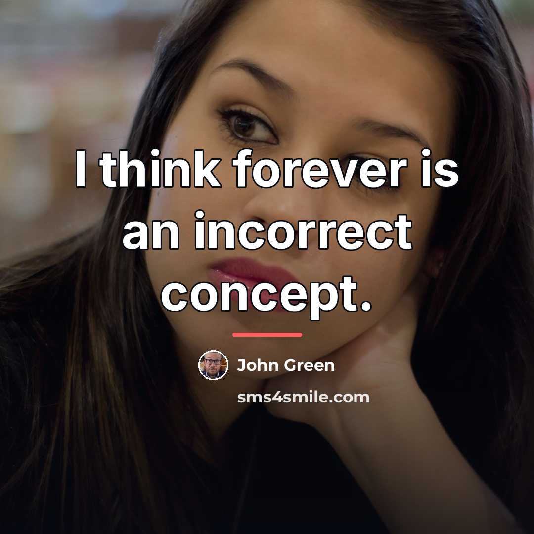 “I think forever is an incorrect concept.…” quote by John Green