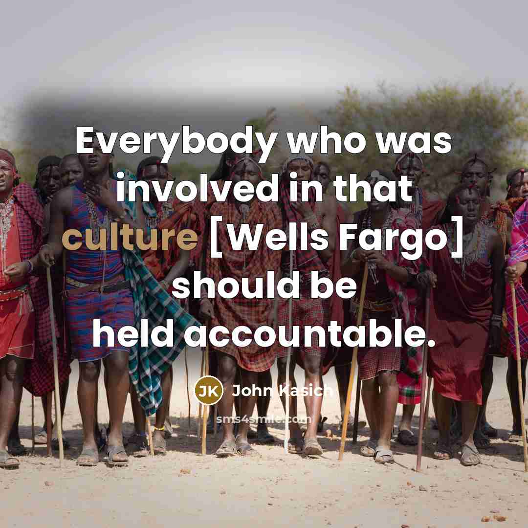 “Everybody who was involved in that culture [Wells Fargo] should…” quote by John Kasich