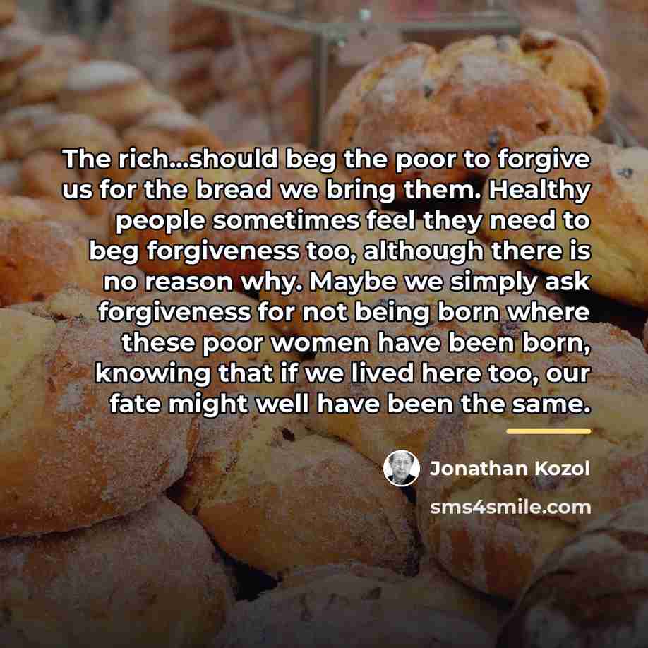 “The rich...should beg the poor to forgive us for the…” quote by Jonathan Kozol