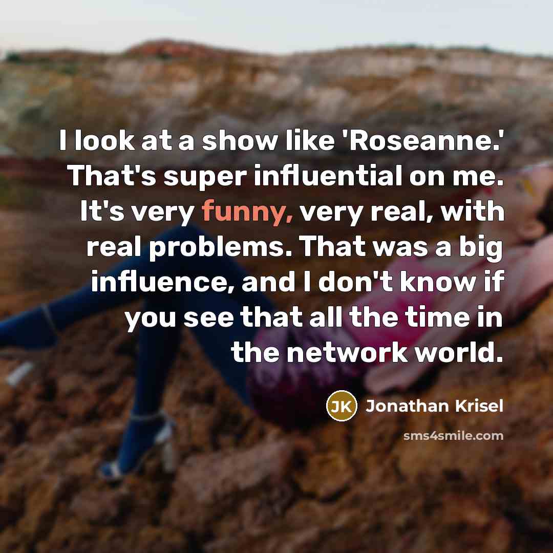 “I look at a show like 'Roseanne.' That's super influential…” quote by Jonathan Krisel