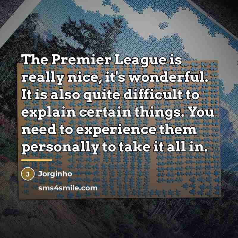 “The Premier League is really nice, it's wonderful. It is…” quote by Jorginho