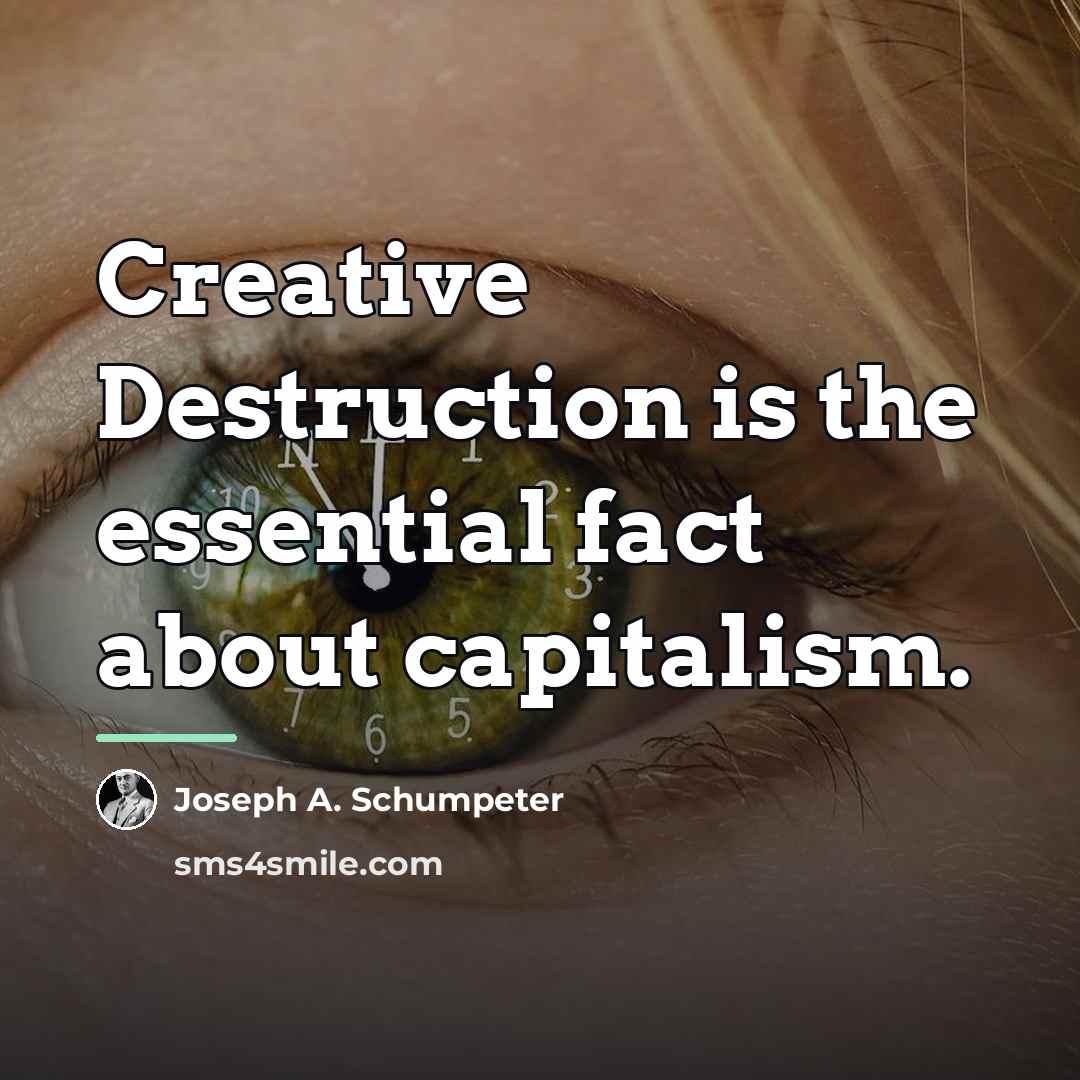 “Creative Destruction is the essential fact about capitalism.…” quote by Joseph A. Schumpeter
