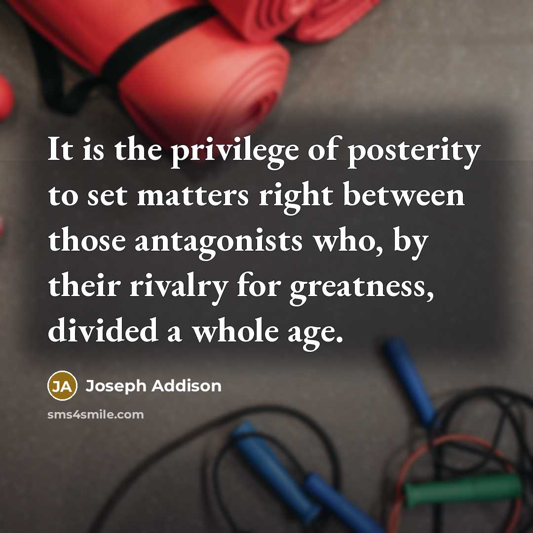 “It is the privilege of posterity to set matters right…” quote by Joseph Addison