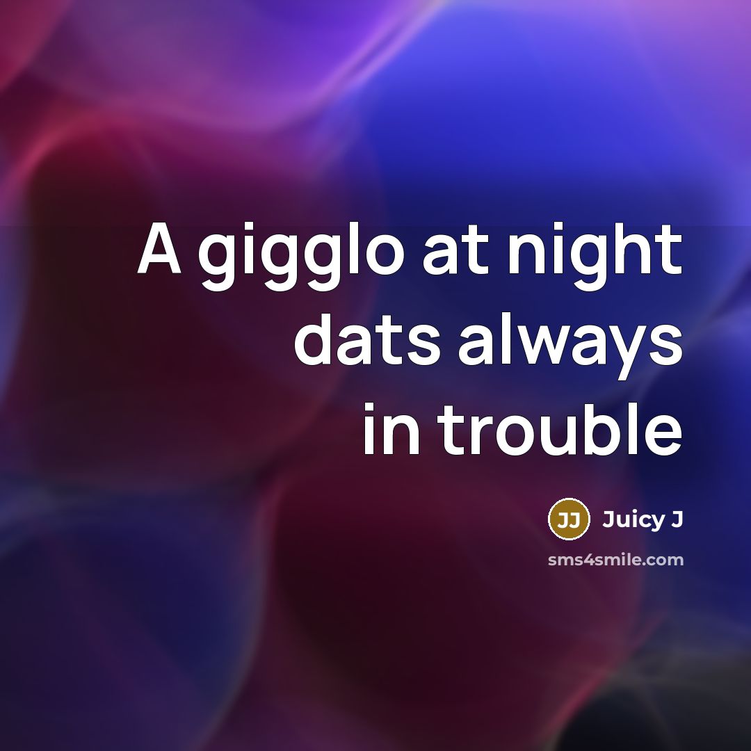“A gigglo at night dats always in trouble…” quote by Juicy J