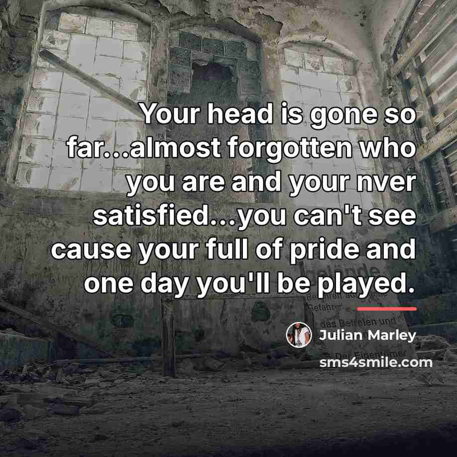 “Your head is gone so far...almost forgotten who you are…” quote by Julian Marley