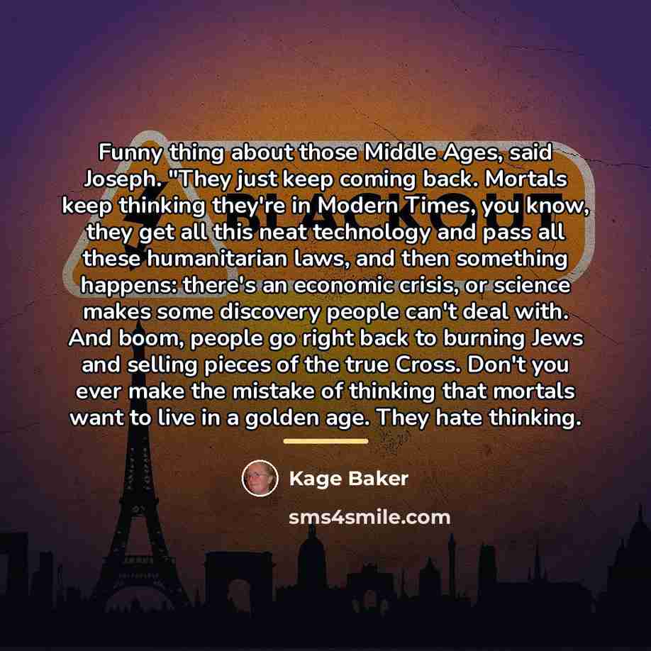 “Funny thing about those Middle Ages, said Joseph. "They just…” quote by Kage Baker