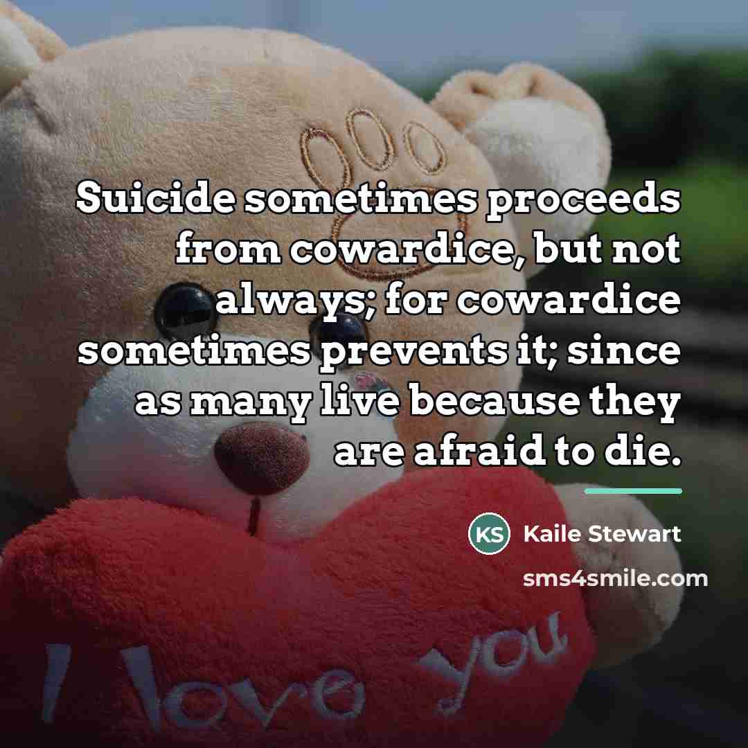 “Suicide sometimes proceeds from cowardice, but not always; for cowardice…” quote by Kaile Stewart