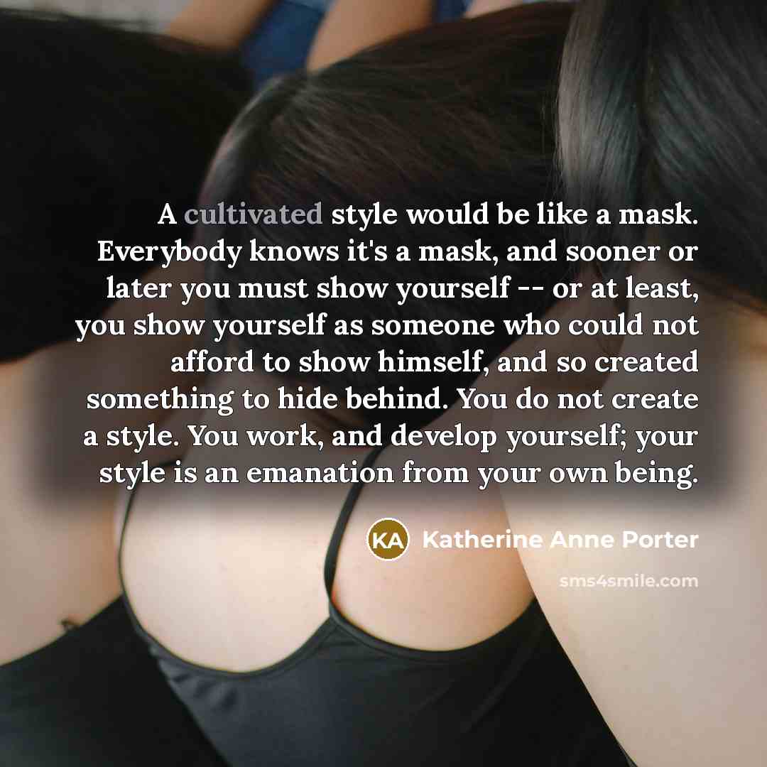“A cultivated style would be like a mask. Everybody knows…” quote by Katherine Anne Porter