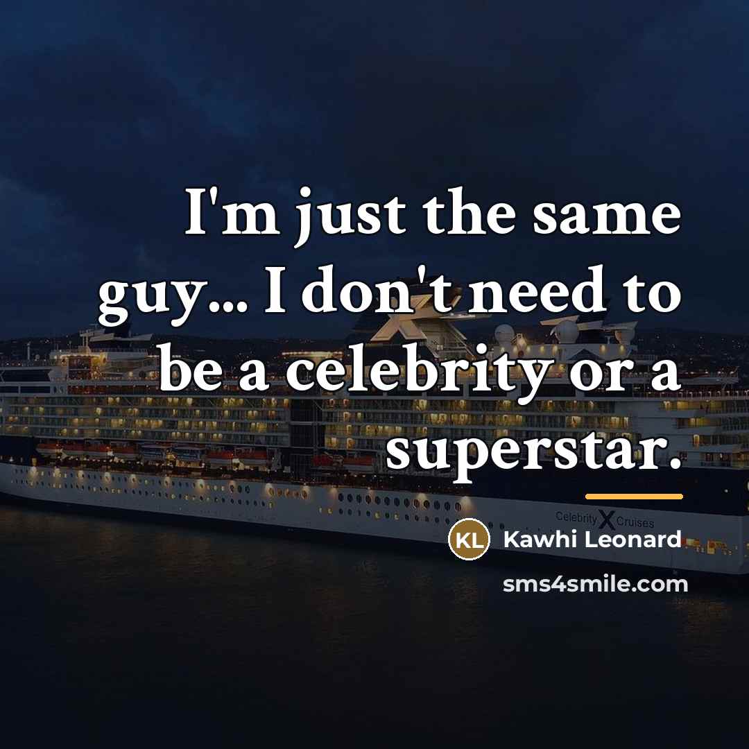 “I'm just the same guy... I don't need to be…” quote by Kawhi Leonard