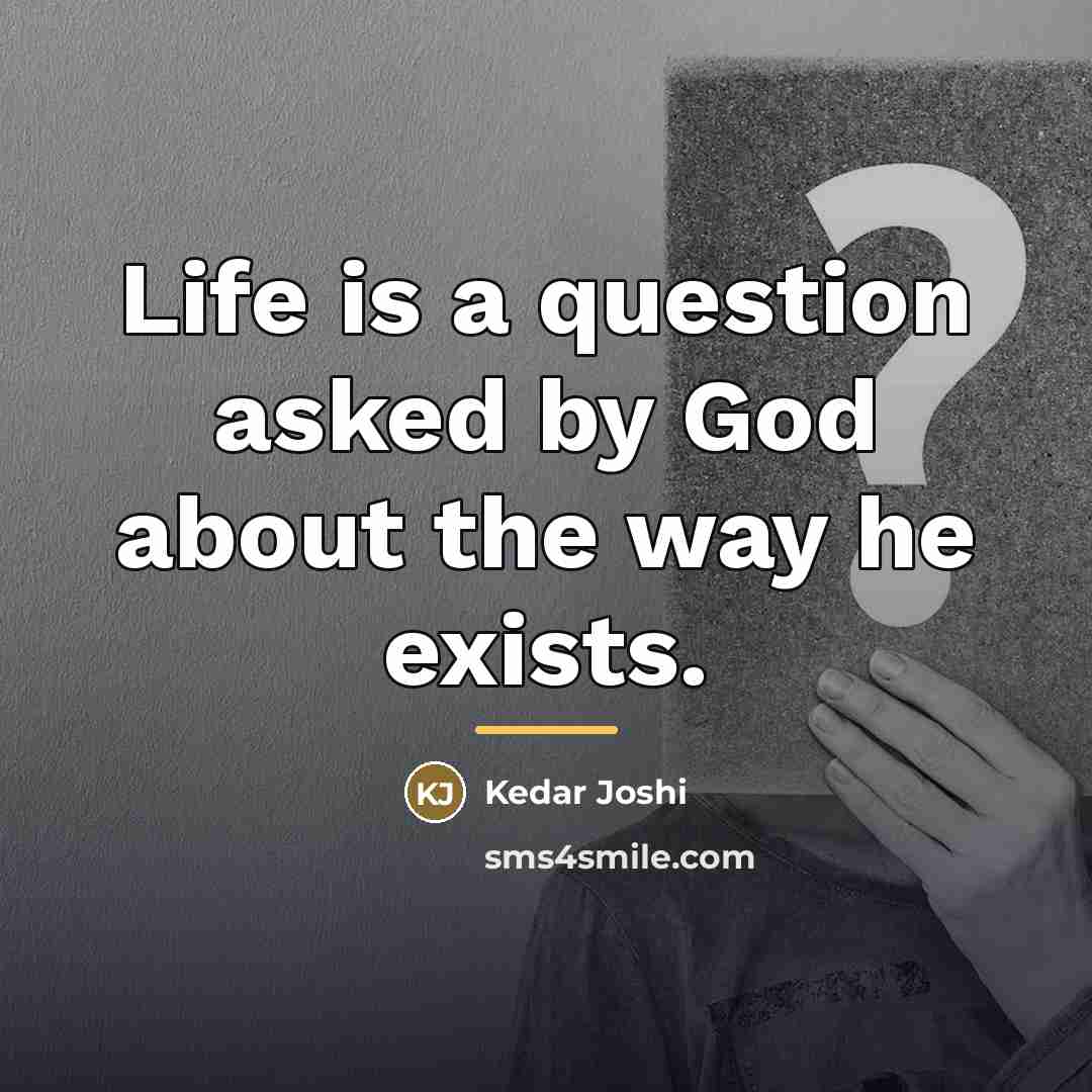 “Life is a question asked by God about the way…” quote by Kedar Joshi