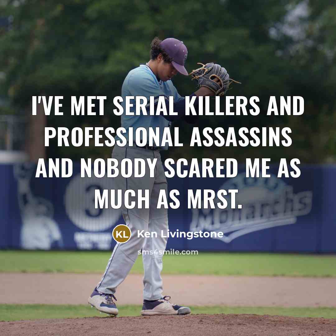 “I've met serial killers and professional assassins and nobody scared…” quote by Ken Livingstone
