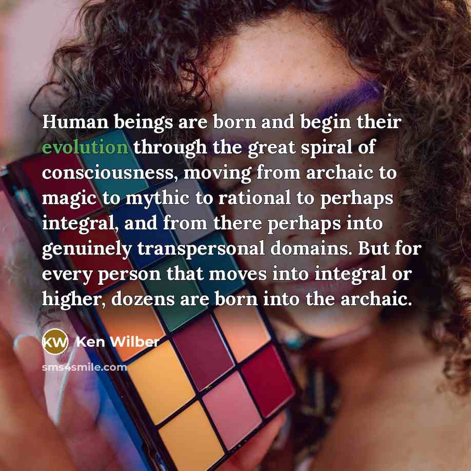 “Human beings are born and begin their evolution through the…” quote by Ken Wilber