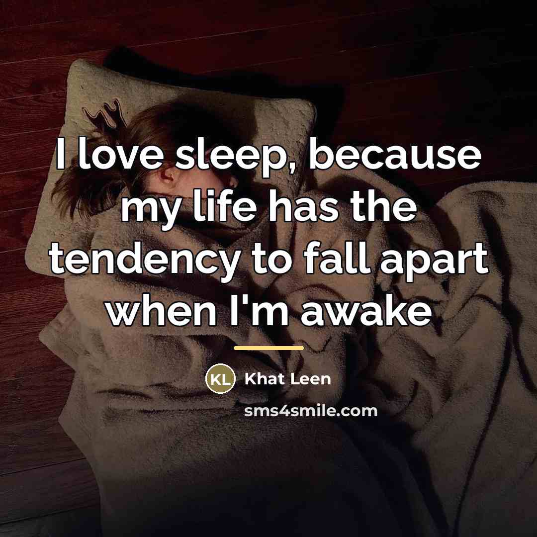 “I love sleep, because my life has the tendency to…” quote by Khat Leen