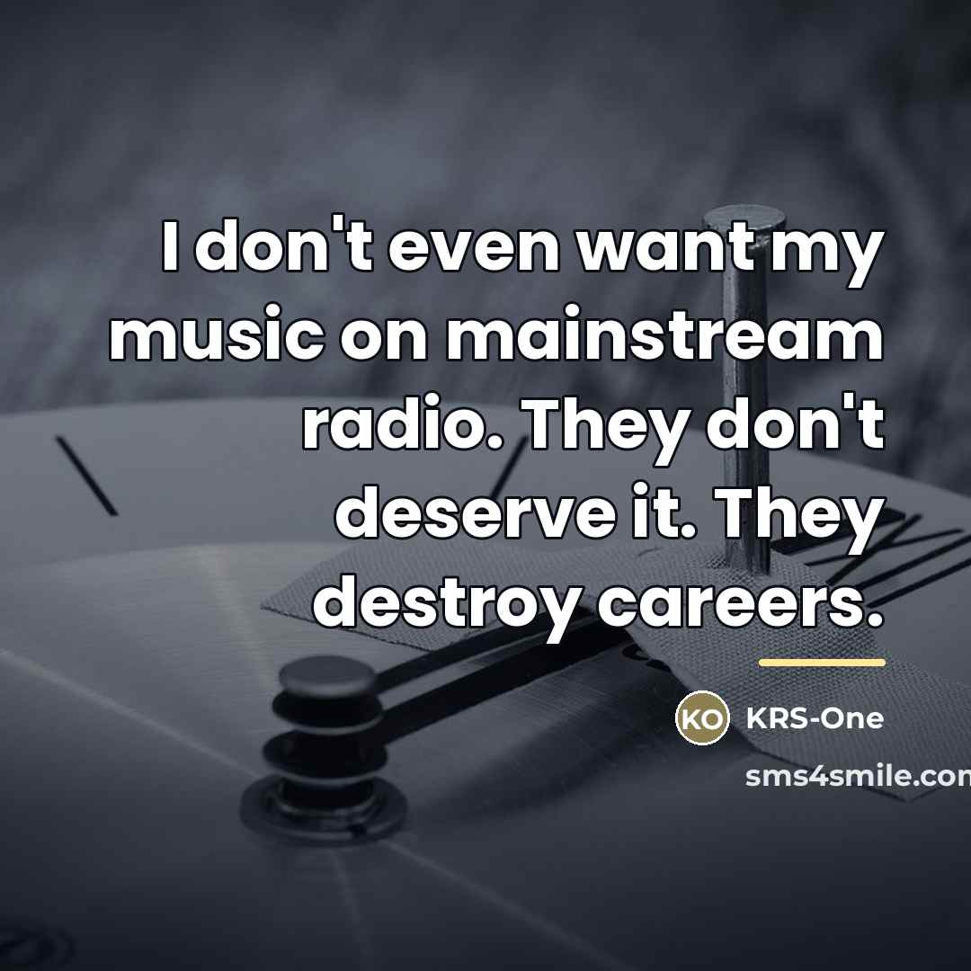 “I don't even want my music on mainstream radio. They…” quote by KRS-One