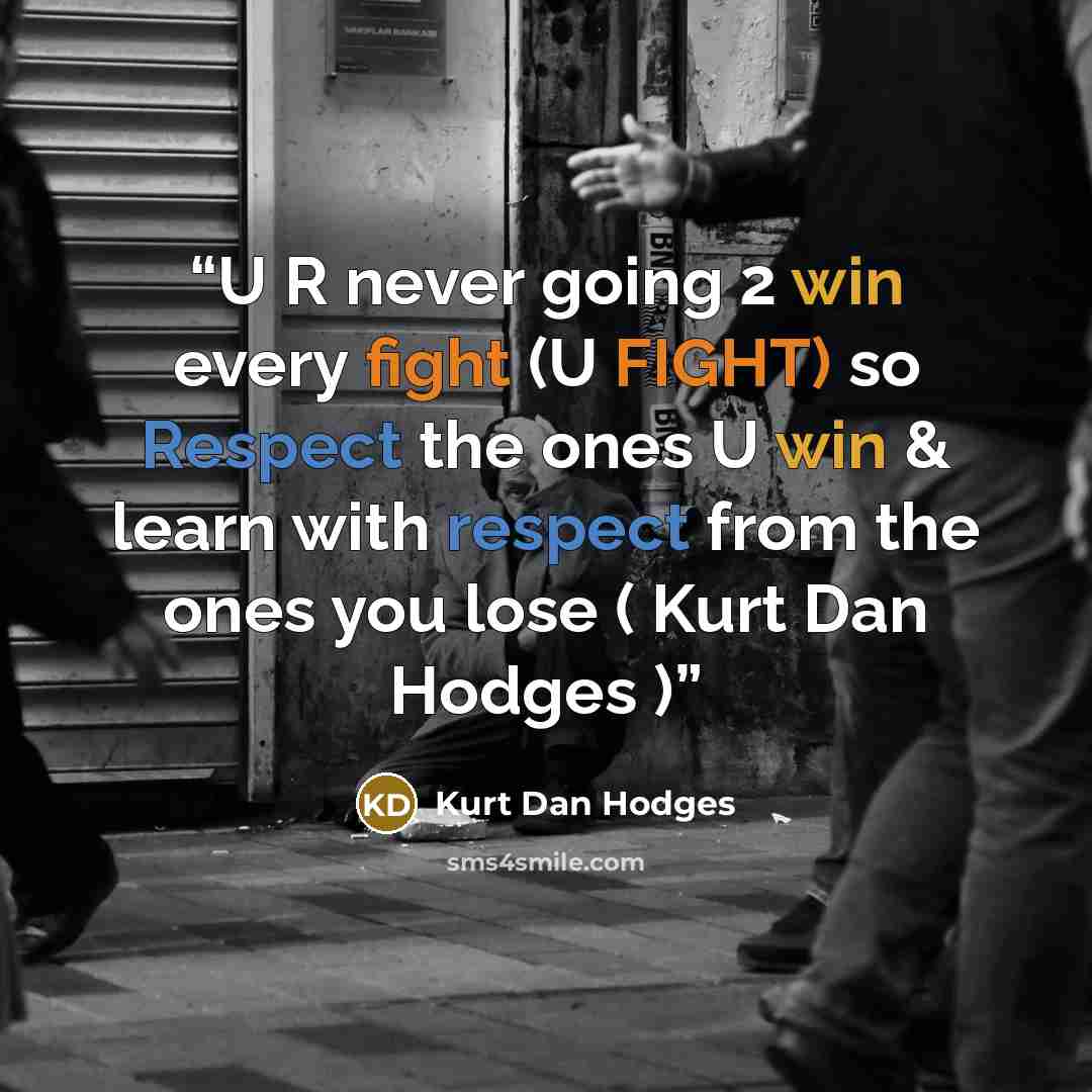 “U R never going 2 win every fight (U FIGHT) so Respect the ones U win & learn with respect from the ones you lose ( Kurt Dan Hodges )” quote by Kurt Dan Hodges