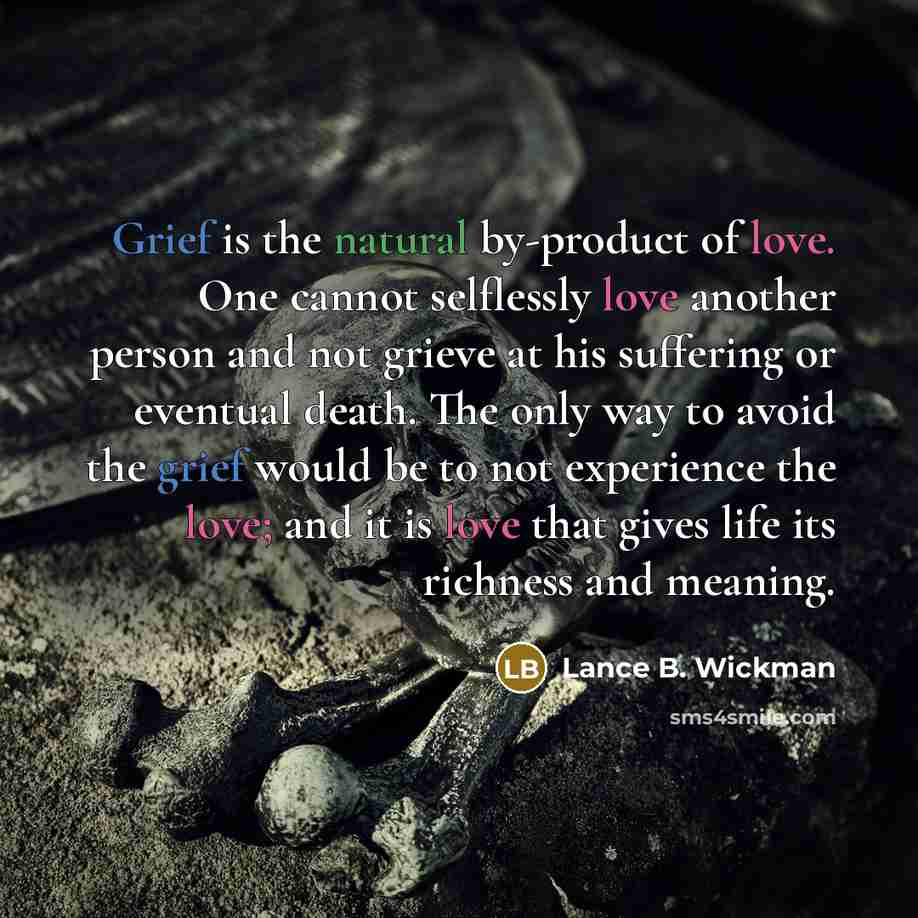 “Grief is the natural by-product of love. One cannot selflessly…” quote by Lance B. Wickman