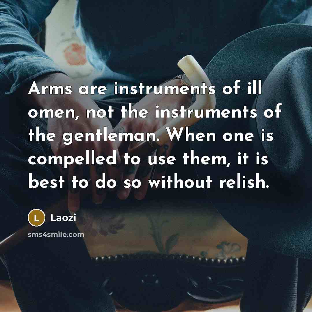 “Arms are instruments of ill omen, not the instruments of…” quote by Laozi