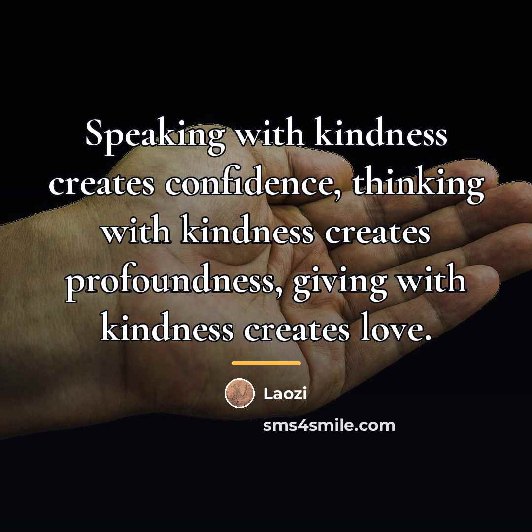“Speaking with kindness creates confidence, thinking with kindness creates profoundness,…” quote by Laozi