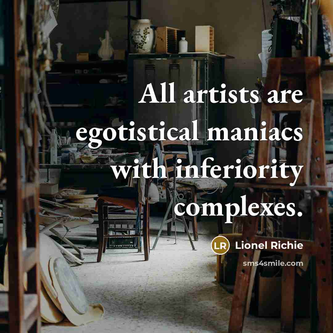 “All artists are egotistical maniacs with inferiority complexes.…” quote by Lionel Richie