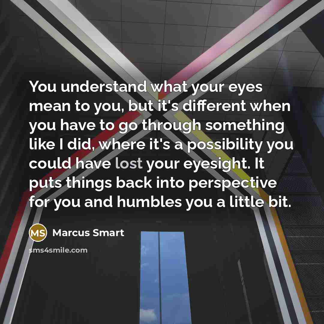 “You understand what your eyes mean to you, but it's…” quote by Marcus Smart
