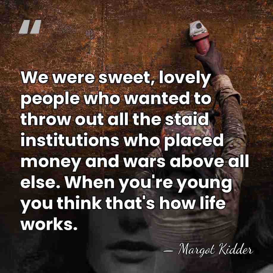 We were sweet, lovely people who wanted to throw out all the&hellip; - Margot Kidder