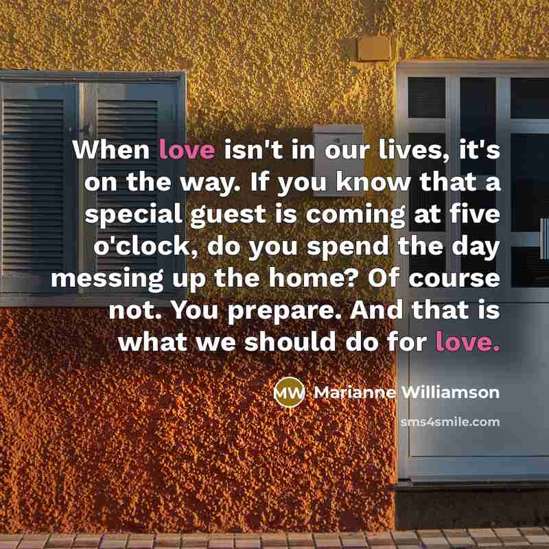 “When love isn't in our lives, it's on the way.…” quote by Marianne Williamson