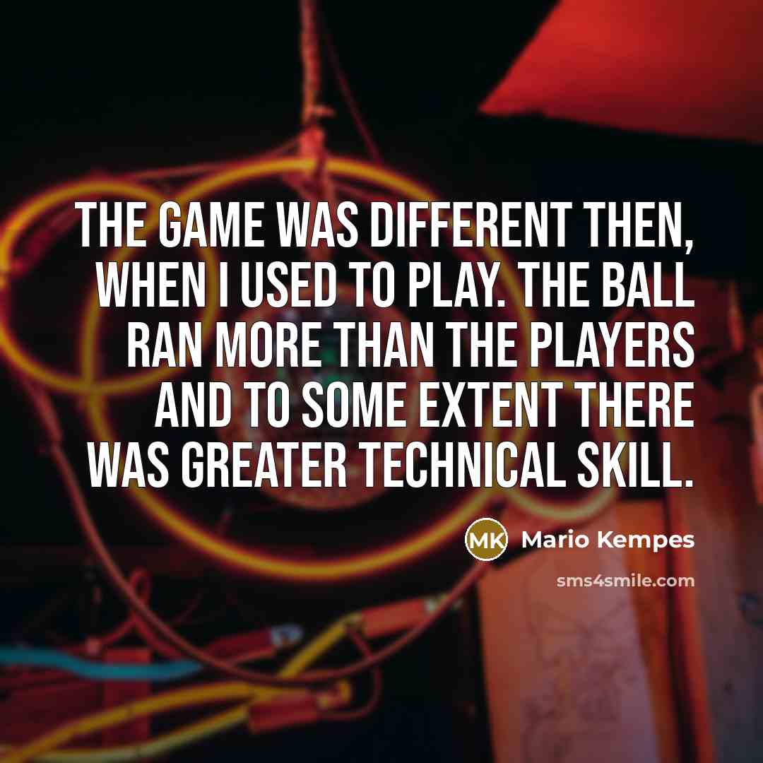 “The game was different then, when I used to play.…” quote by Mario Kempes