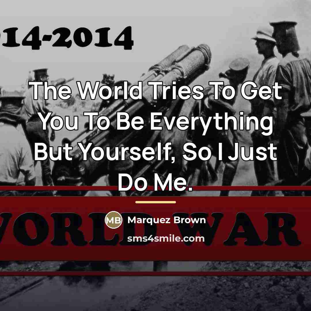 “The World Tries To Get You To Be Everything But…” quote by Marquez Brown