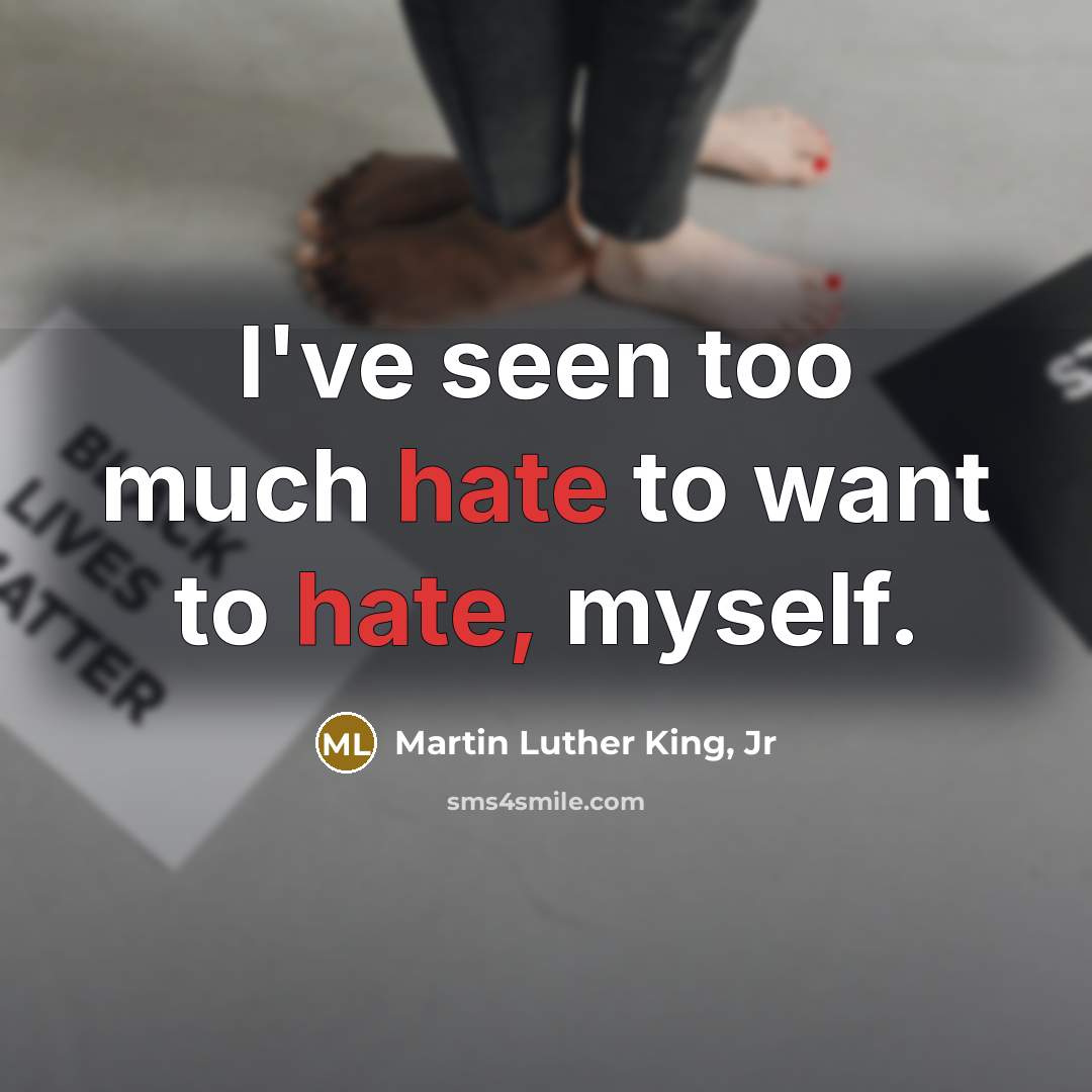 “I've seen too much hate to want to hate, myself.…” quote by Martin Luther King, Jr